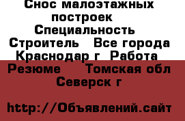 Снос малоэтажных построек  › Специальность ­ Строитель - Все города, Краснодар г. Работа » Резюме   . Томская обл.,Северск г.